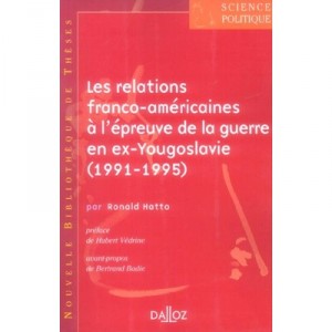 Les Relations Franco-americaines A L'epreuve De La Guerre En Ex-yougoslavie (1991-1195) - Ronald Hatto
