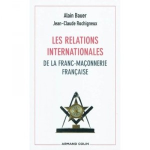 Les Relations Internationales De La Franc-maconnerie Francaise - Alain Bauer , Jean-claude Rochigneux