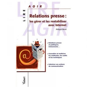 Relations Presse , Les Gerer Et Les Rentabiliser - Philippe Morel