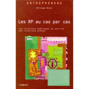 Les Relations Presse Au Cas Par Cas - Philippe Morel