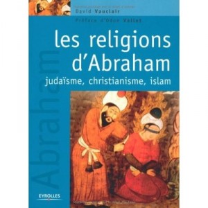 Les Religions D'abraham : Judaisme, Christianisme Et Islam - David Vauclair