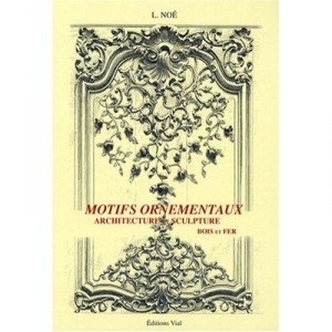 Motifs Ornementaux , Architecture Et Sculpture T.1 , Bois - L Noe