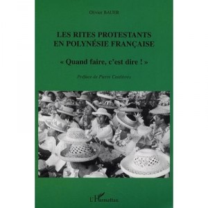 Les Rites Protestants En Polynesie Francaise , Quand Faire, C'est Dire - Olivier Bauer