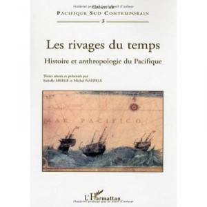 Les Rivages Du Temps , Histoire Et Anthropologie Du Pacifique - Isabelle Merle , Michel Naepels