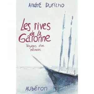 Les Rives De La Garonne , Voyages D'une Memoire - Andre Dufilho