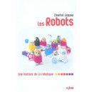Les Robots , Une Histoire De La Robotique - Chantal Leguay