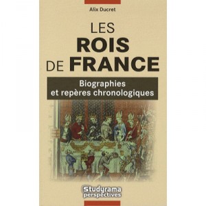 Les Rois De France , Biographies Et Reperes Chronologiques - Alix Ducret