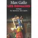 Les Romains T.3 , Titus, Le Martyre Des Juifs - Max Gallo