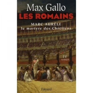 Les Romains T.4 , Marc Aurele, Le Martyre Des Chretiens - Max Gallo