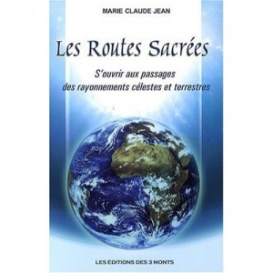 Les Routes Sacrees , S'ouvrir Aux Passages Des Rayonnements Celestes Et Terrestres - Marie-claude Jean