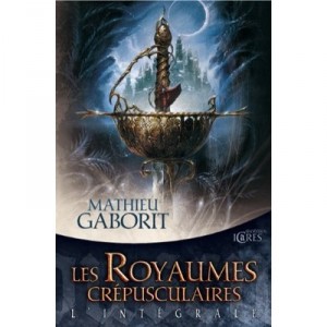 Les Royaumes Crepusculaires , Integrale - Mathieu Gaborit