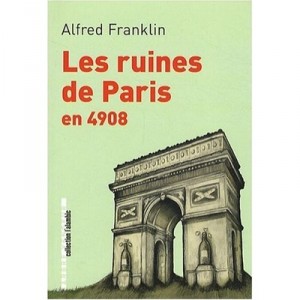 Les Ruines De Paris En 4908 - Alfred Franklin