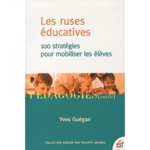 Les Ruses Educatives , 100 Strategies Pour Mobiliser Les Eleves (3e Edition) - Yves Guegan