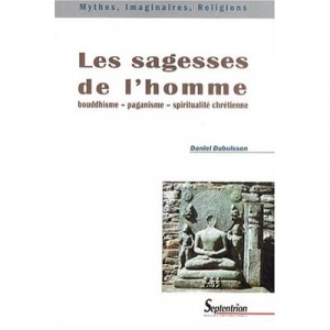 Les Sagesse De L'homme , Bouddhisme, Paganisme Et Christianisme - Daniel Dubuisson