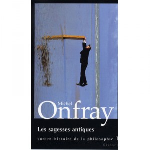 Les Sagesses Antiques , Contre-histoire De La Philosophie T.1 - Michel Onfray