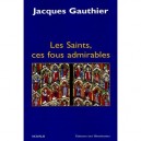 Les Saints, Ces Fous Admirables - Jacques Gauthier