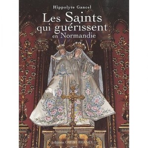 Les Saints Qui Guerissent En Normandie - Hippolyte Gancel