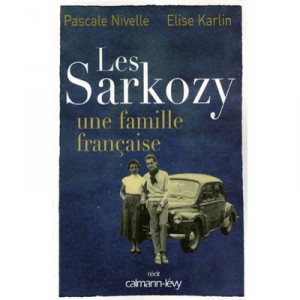 Les Sarkozy , Une Famille Francaise - Pascale Nivelle , Elise Karlin