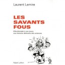 Les Savants Fous , D'archimede A Nos Jours, Une Histoire Delirante Des Sciences - Laurent Lemire