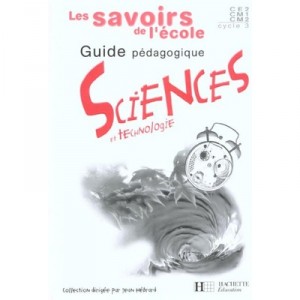 Les Savoirs De L'ecole, Sciences , Cycle 3 , Guide Pedagogique - Guichard , Zana , Harrard