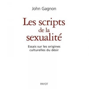 Les Scripts De La Sexualite , Essais Sur Les Origines Culturelles Du Desir - J Gagnon