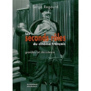 Les Seconds Roles Du Cinema Francais , Grandeur Et Decadence - Serge Regourd