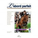 Les Secrets De L'abord Parfait , La Finesse Et La Precision D'une Equitation De Haut Niveau A La Portee De Tous - Collectif