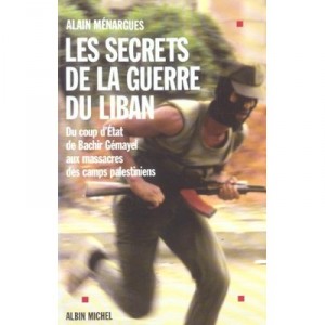 Les Secrets De La Guerre Du Liban , Du Coup D'etat De Bachir Gemayel Aux Massacres Des Camps Palestiniens - Alain Menargues