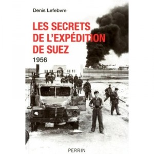 Les Secrets De L'expedition De Suez , 1956 - Denis Lefebvre