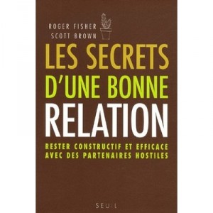 Les Secrets D'une Bonne Relation , Rester Constructif Et Efficace Avec Des Partenaires Hostiles - Roger Fisher , Scott Brown
