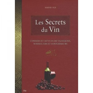 Les Secrets Du Vin, tips and tricks of winemakers, sommeliers and connoisseurs - Marnie Old