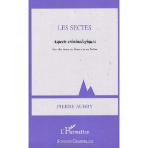Cults, Criminological Aspects, The situation in France and Switzerland - Pierre Aubry