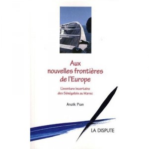 Aux Nouvelles Frontieres De L'europe , L'aventure Incertaine Des Senegalais Au Maroc - Anaik Pian
