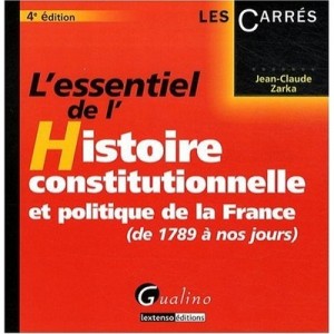 L'essentiel De L'histoire Constitutionnelle Et Politique De La France , De 1789 A Nos Jours - Jean-claude Zarka