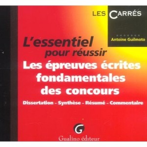 L'essentiel Pour Reussir Les Epreuves Ecrites Fondamentales Des Concours - Antoine Guilmoto