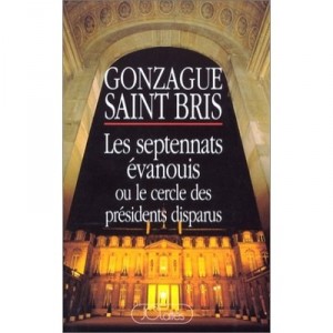 Les Septennats Evanouis Ou Le Cercle Des Presidents Disparus - Gonzague Saint Bris