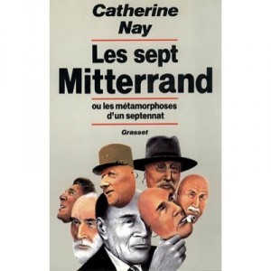 Les Sept Mitterrand Ou Les Metamorphoses D'un Septennat - Catherine Nay
