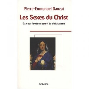Les Sexes Du Christ , Essai Sur L'excedent Sexuel Du Christianisme - Pierre-emmanuel Dauzat
