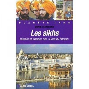 Les Sikhs , Histoire Et Tradition Des Lions Du Penjab - Denis Matringe