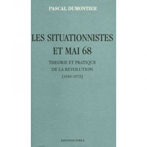 Les Situationnistes Et Mai 68 , Theorie Et Pratique De La Revolution (1966-1972) - Pascal Dumontier