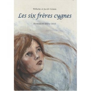 Les Six Freres Cygnes - Elsa Oriol , Jacob Grimm , Wilhelm Grimm