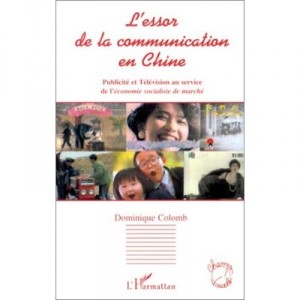 L'essor De La Communication En Chine , Publicite Et Television Au Service De L'economie Socialiste De Marche - Dominique Colomb