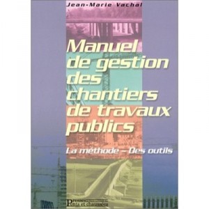 Manuel De Gestion Des Chantiers De Travaux Publics. La Methode. Des Outils - Vachal J -m