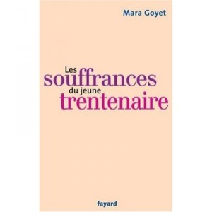 Les Souffrances Du Jeune Trentenaire - Mara Goyet
