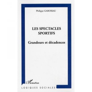 Les Spectacles Sportifs , Grandeurs Et Decadences - Philippe Gaboriau
