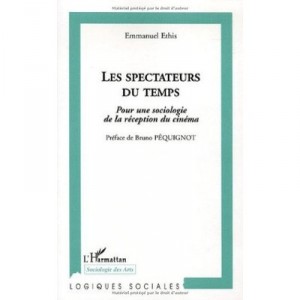Les Spectateurs Du Temps , Pour Une Sociologie De La Reception Du Cinema - Emmanuel Ethis