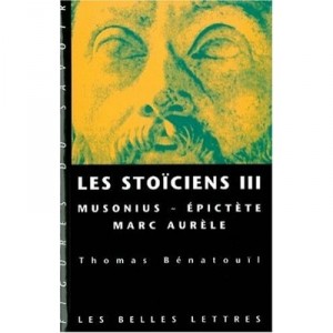 Les Stoiciens T.3 , Musonius, Epictete, Marc Aurele - Thomas Benatouil