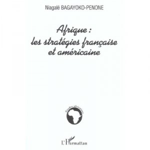 Afrique : Les Strategies Francaise Et Americaine - Niagale Bagayoko-penone