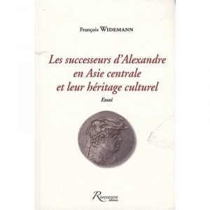 Les Successeurs D'alexandre En Asie Centrale Et Leur Heritage Culturel , Essai - Francois Widemann