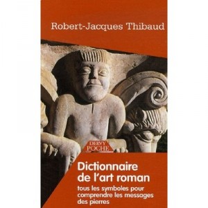 Dictionnaire De L'art Roman , Tous Les Symboles Pour Comprendre Les Messages Des Pierres - Robert-jacques Thibaud